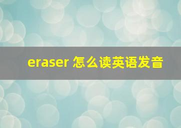 eraser 怎么读英语发音